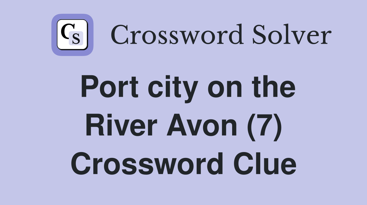 Port city on the River Avon (7) Crossword Clue