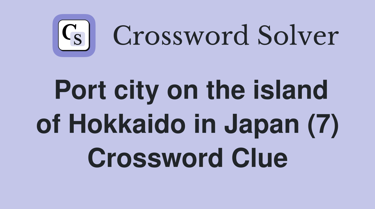 Port city on the island of Hokkaido in Japan (7) Crossword Clue