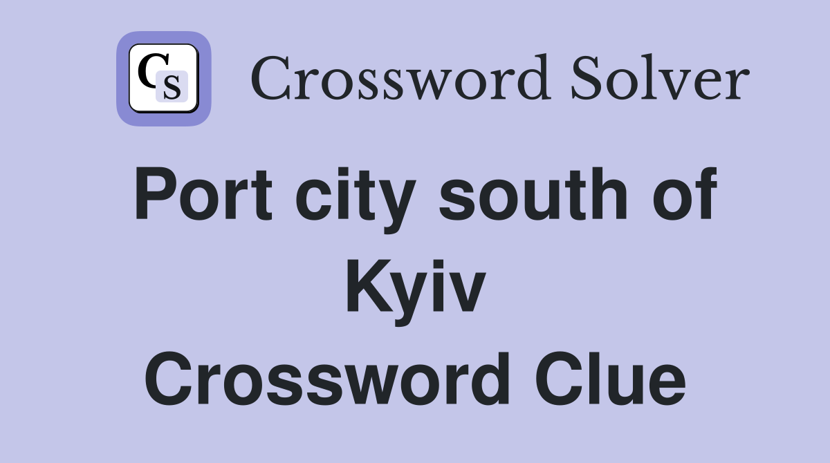 Port city south of Kyiv Crossword Clue