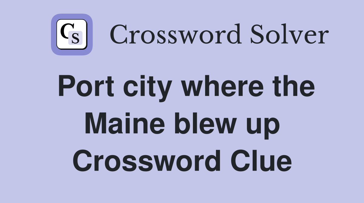Port city where the Maine blew up Crossword Clue