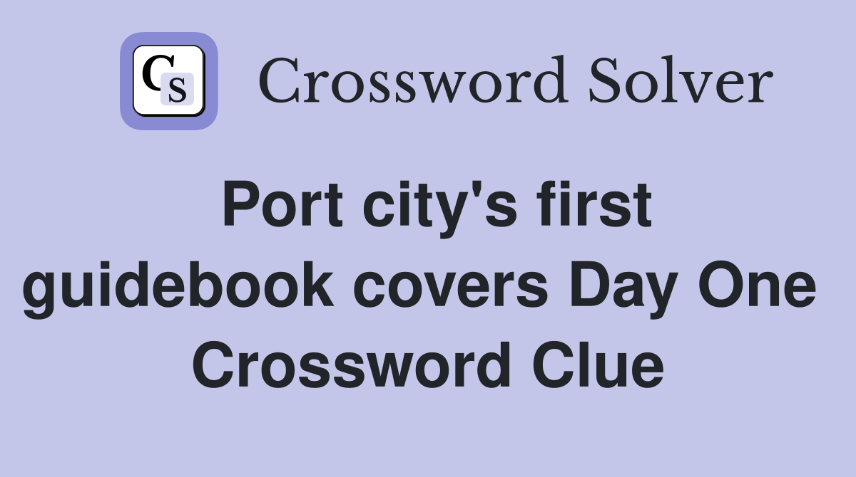 Port city's first guidebook covers Day One  Crossword Clue