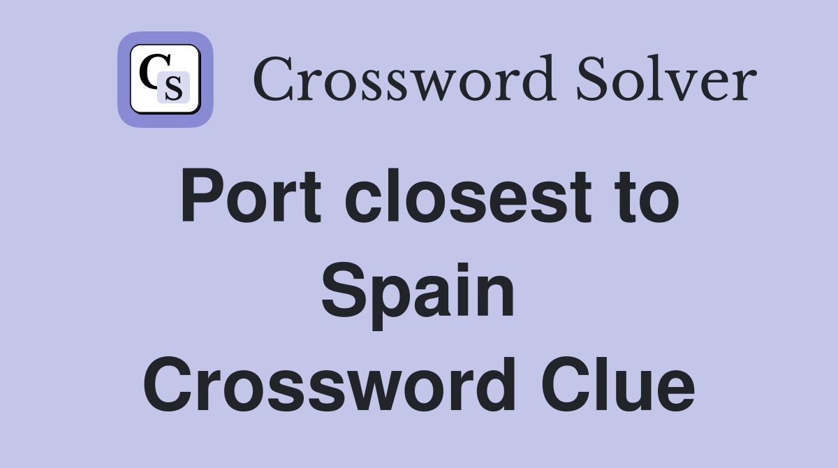 Port closest to Spain Crossword Clue