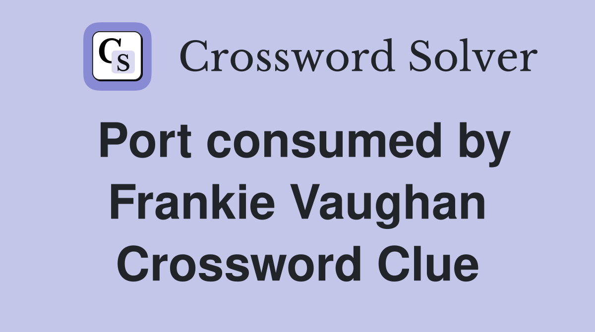 Port consumed by Frankie Vaughan Crossword Clue