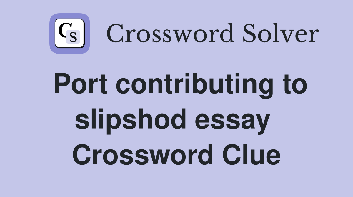 Port contributing to slipshod essay  Crossword Clue