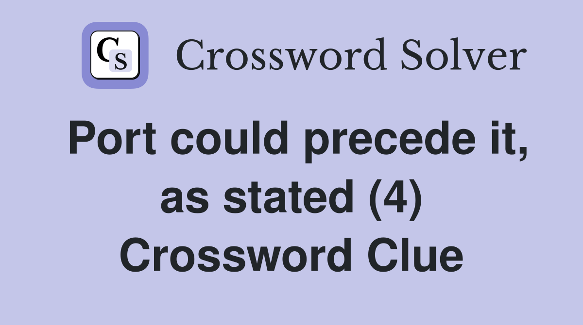 Port could precede it, as stated (4) Crossword Clue