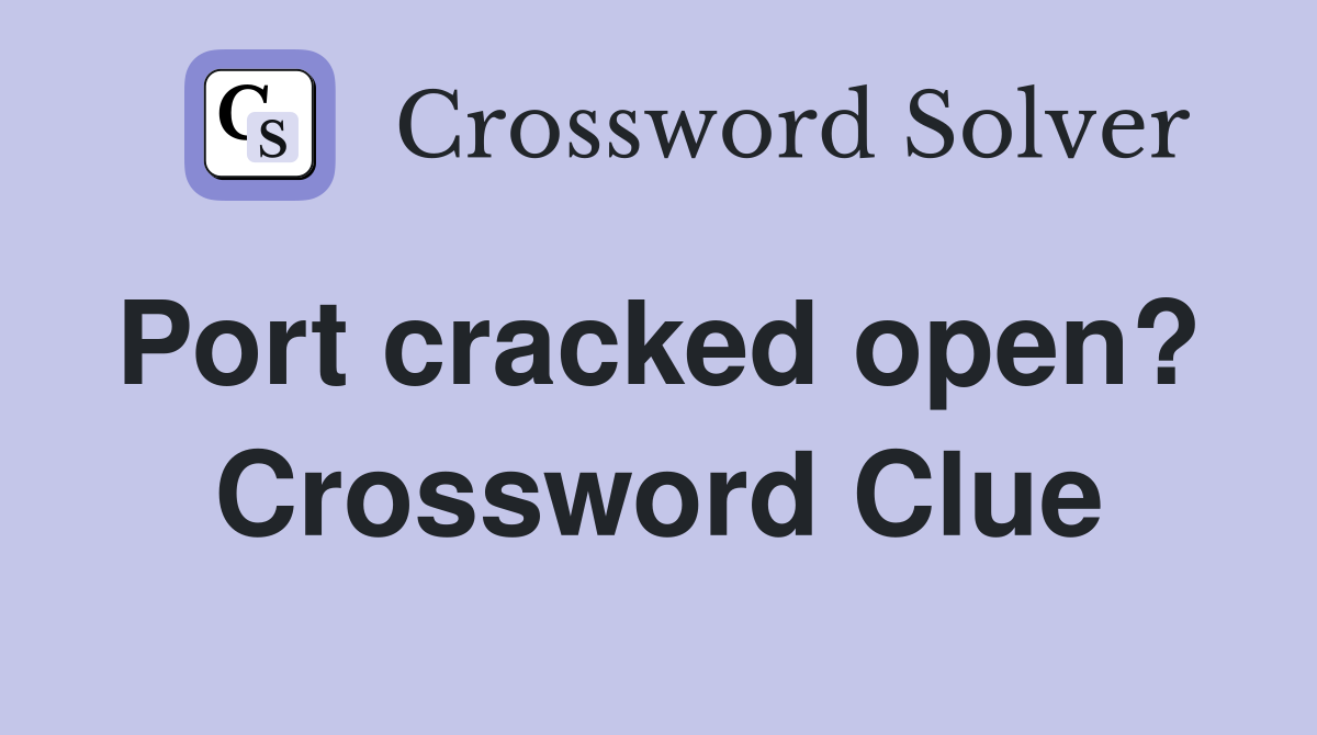Port cracked open?  Crossword Clue