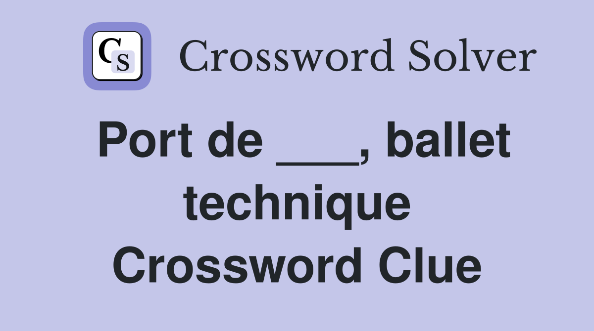 Port de ___, ballet technique Crossword Clue