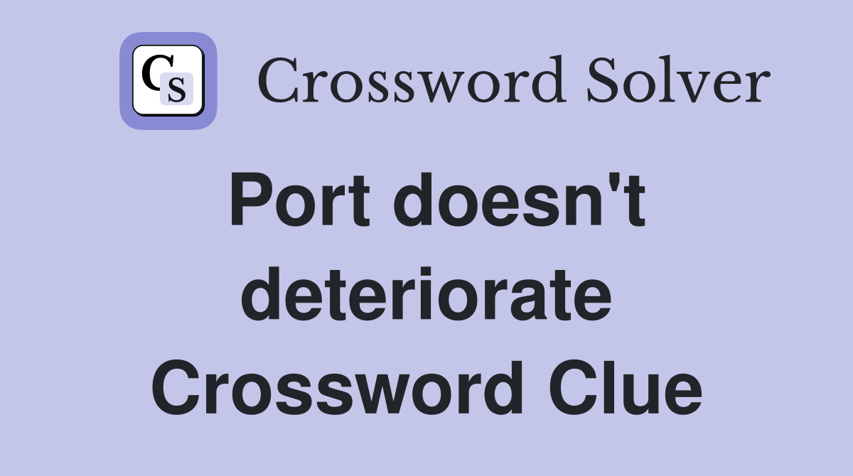 Port doesn't deteriorate Crossword Clue