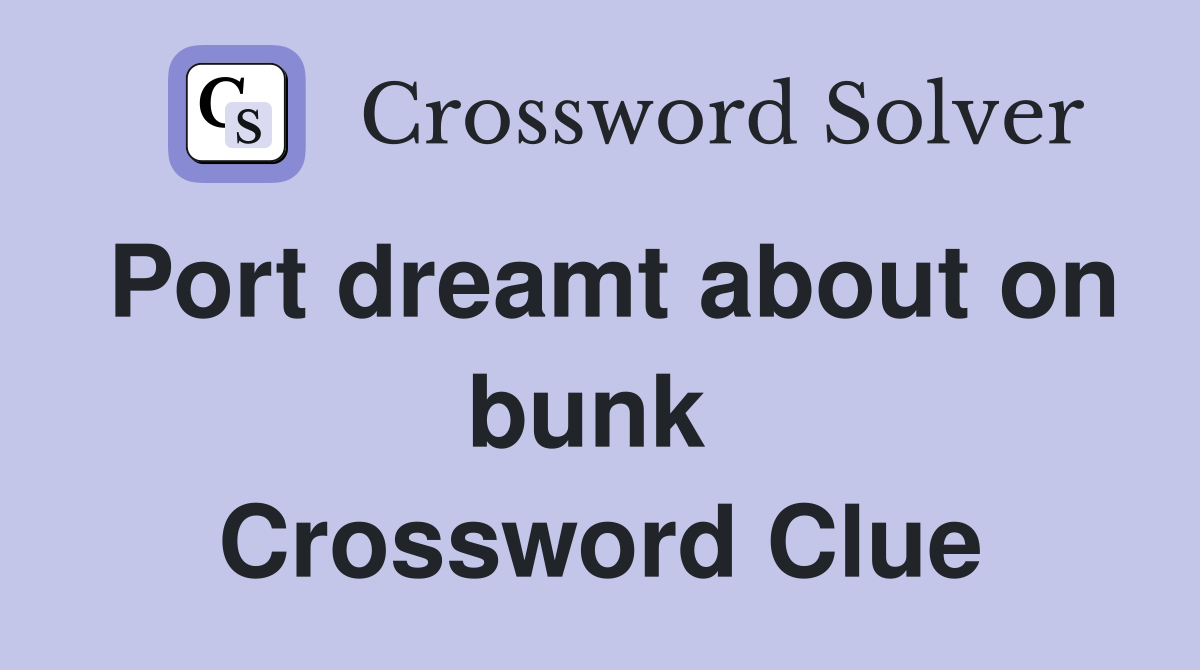 Port dreamt about on bunk  Crossword Clue