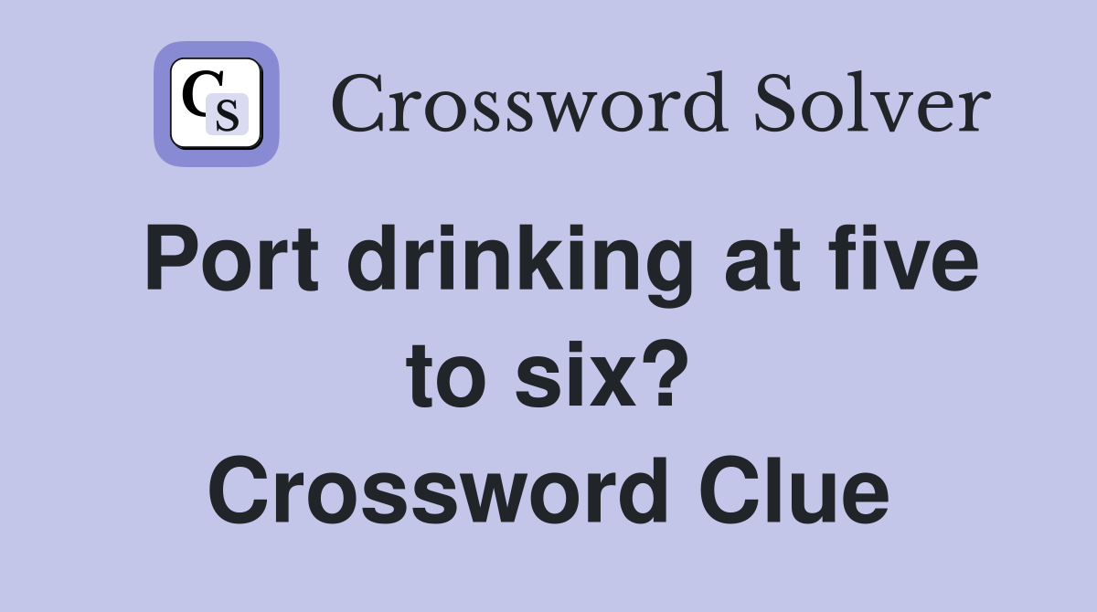 Port drinking at five to six? Crossword Clue