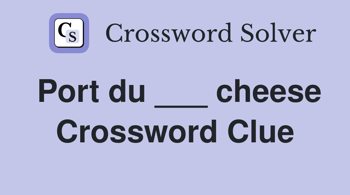 Port du ___ cheese Crossword Clue