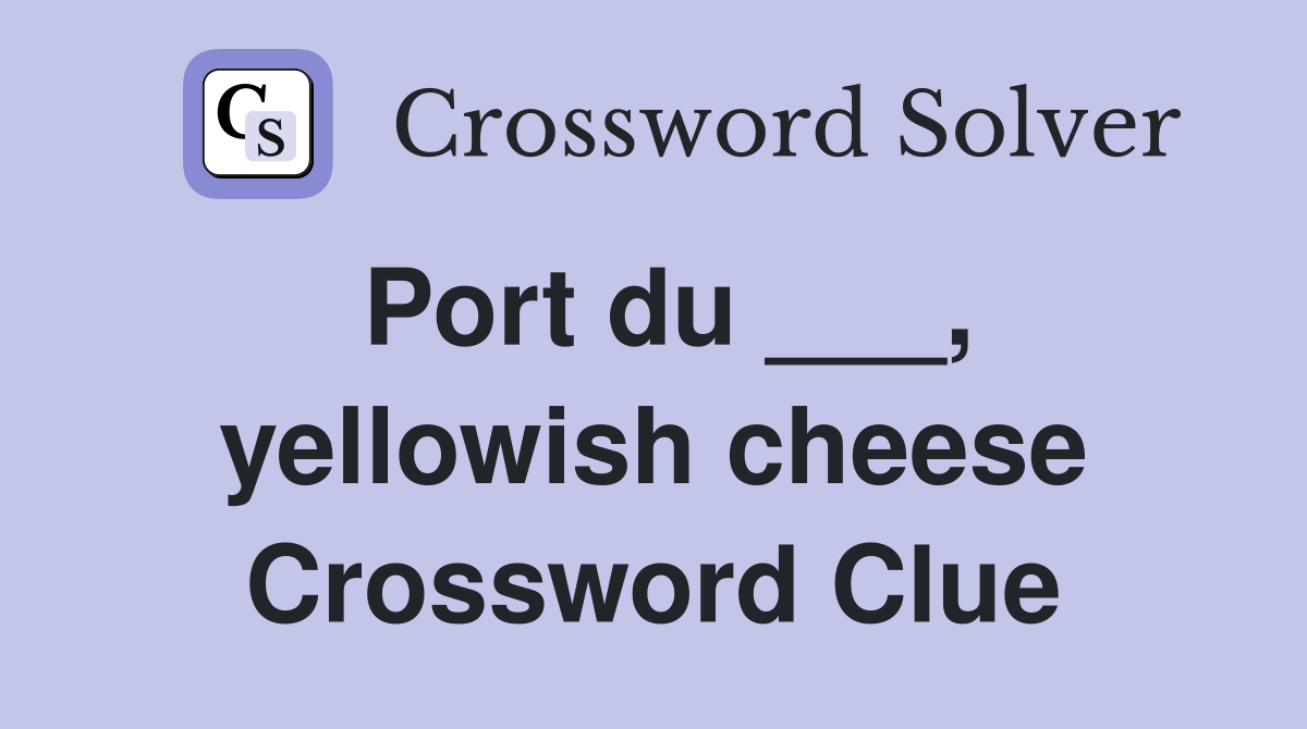 Port du ___, yellowish cheese Crossword Clue