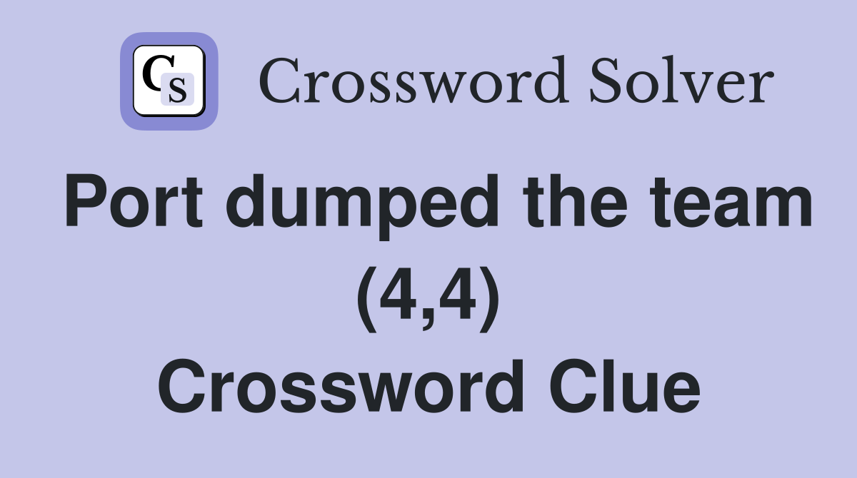 Port dumped the team (4,4) Crossword Clue