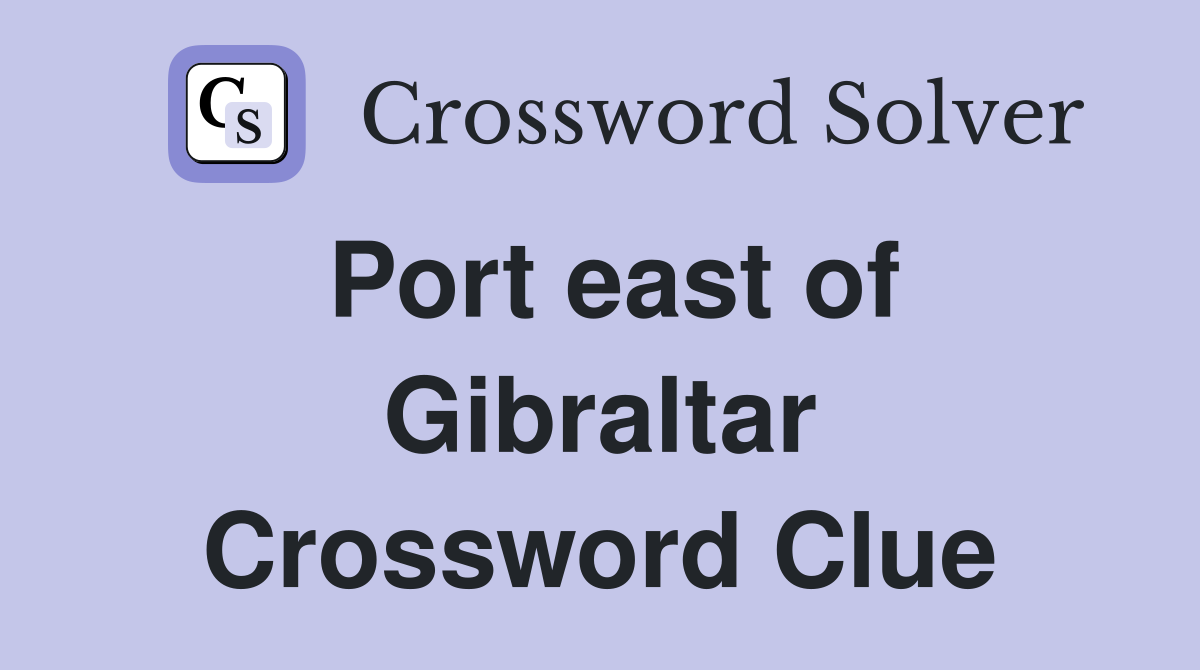 Port east of Gibraltar Crossword Clue
