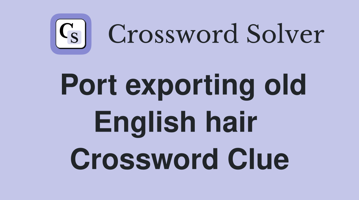 Port exporting old English hair  Crossword Clue
