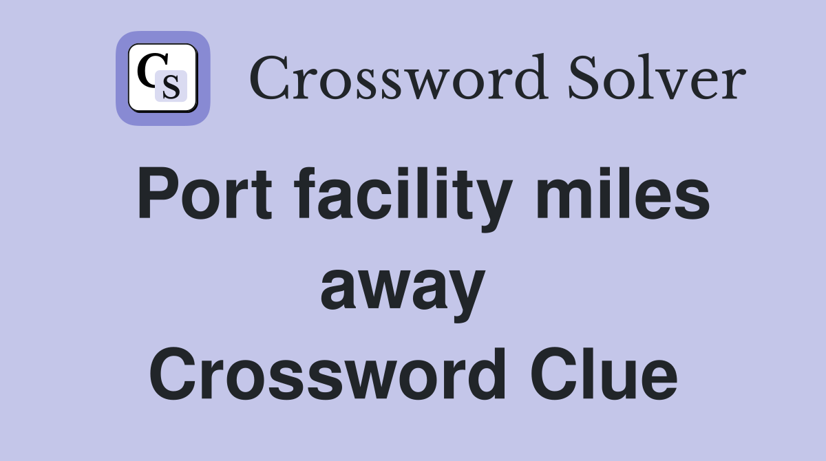 Port facility miles away  Crossword Clue