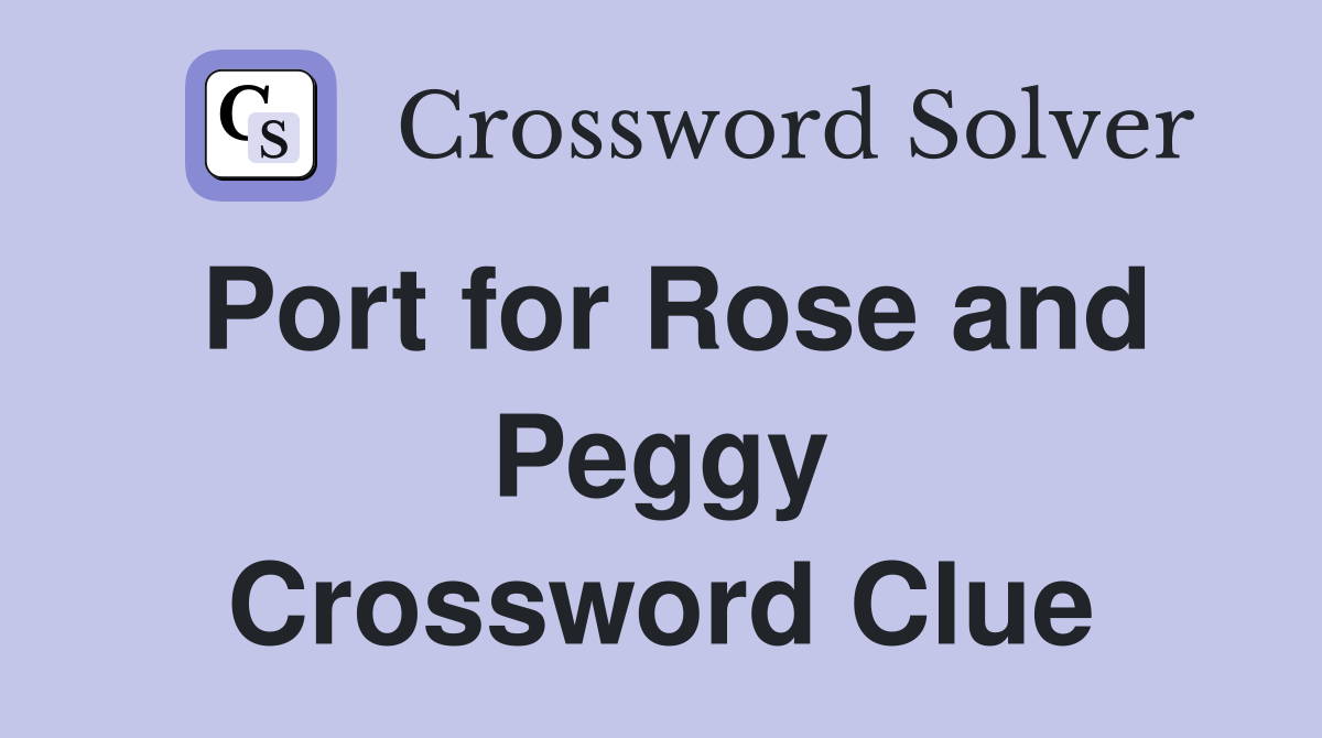 Port for Rose and Peggy Crossword Clue