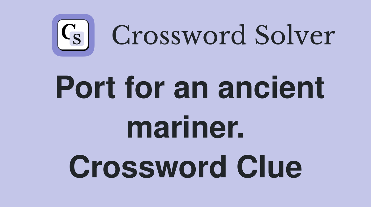 Port for an ancient mariner. Crossword Clue