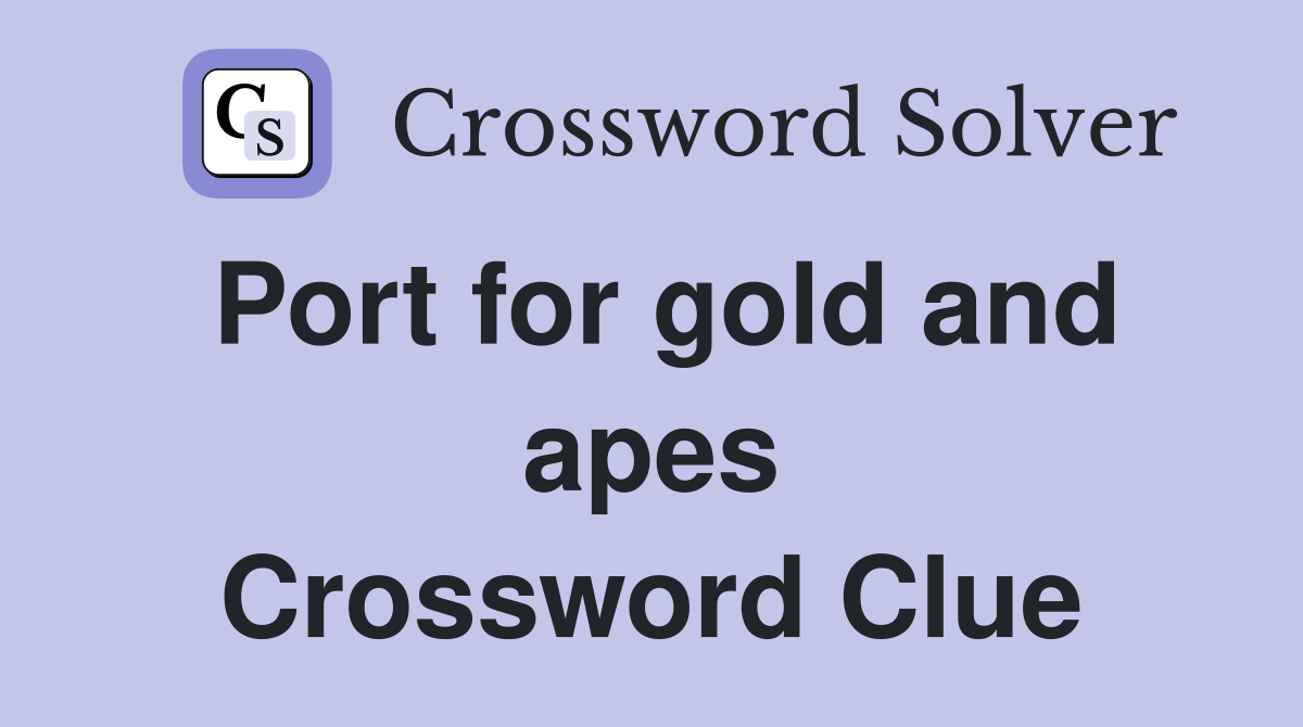 Port for gold and apes Crossword Clue