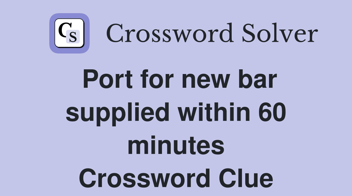 Port for new bar supplied within 60 minutes Crossword Clue
