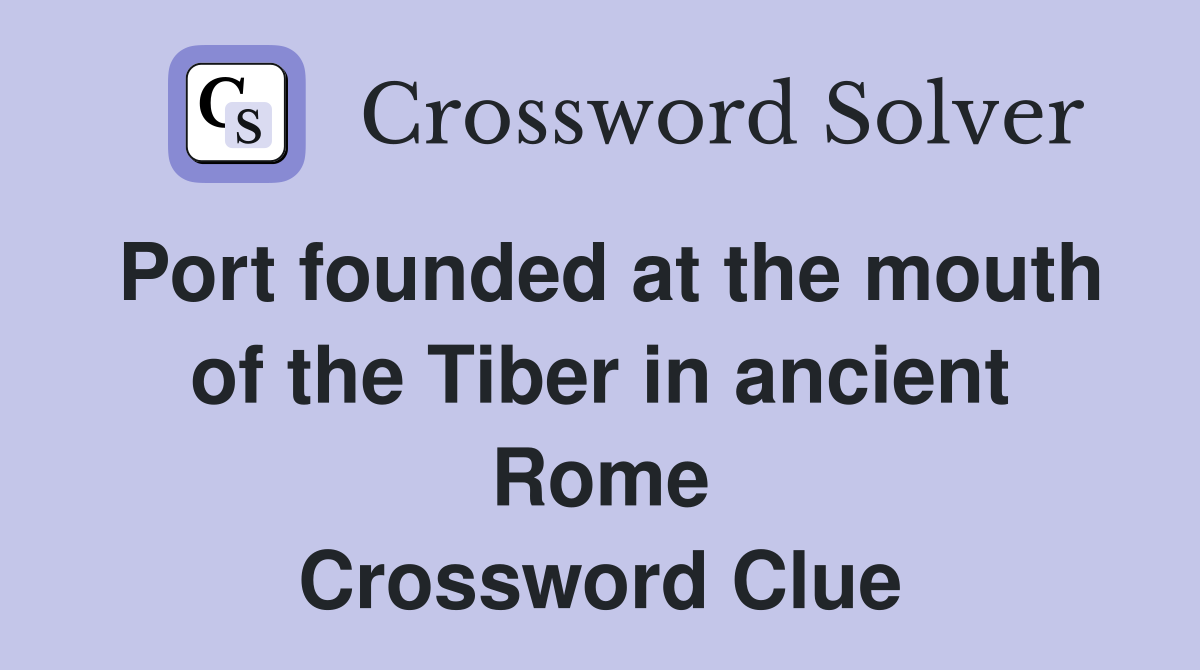 Port founded at the mouth of the Tiber in ancient Rome Crossword Clue