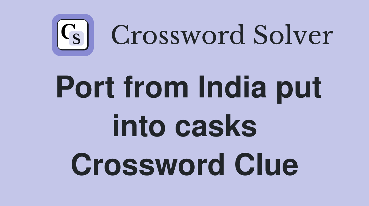 Port from India put into casks Crossword Clue