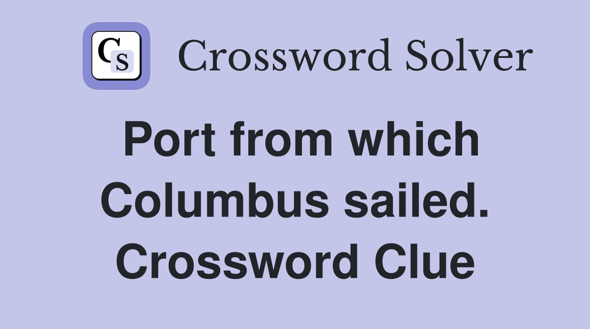 Port from which Columbus sailed. Crossword Clue