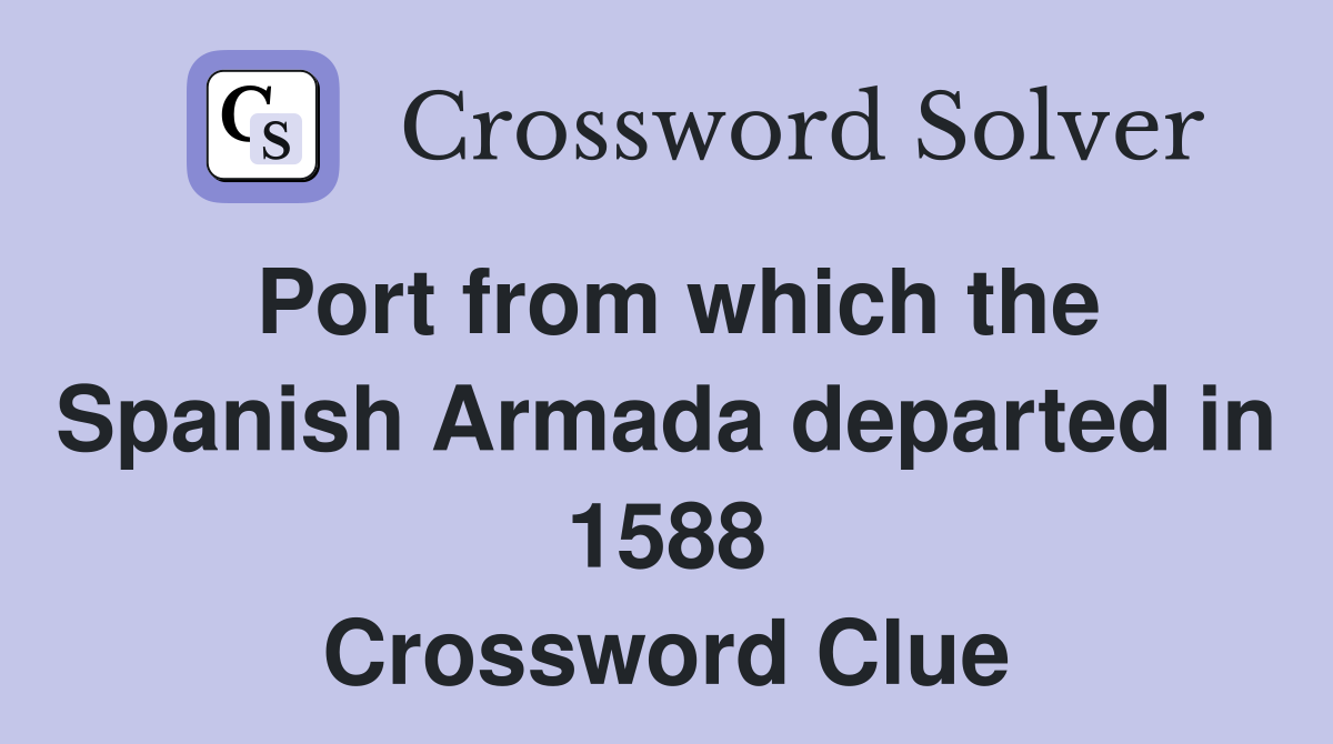 Port from which the Spanish Armada departed in 1588 Crossword Clue