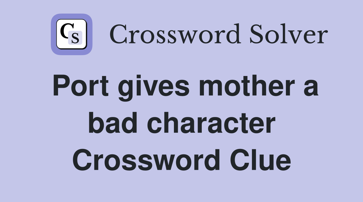 Port gives mother a bad character Crossword Clue