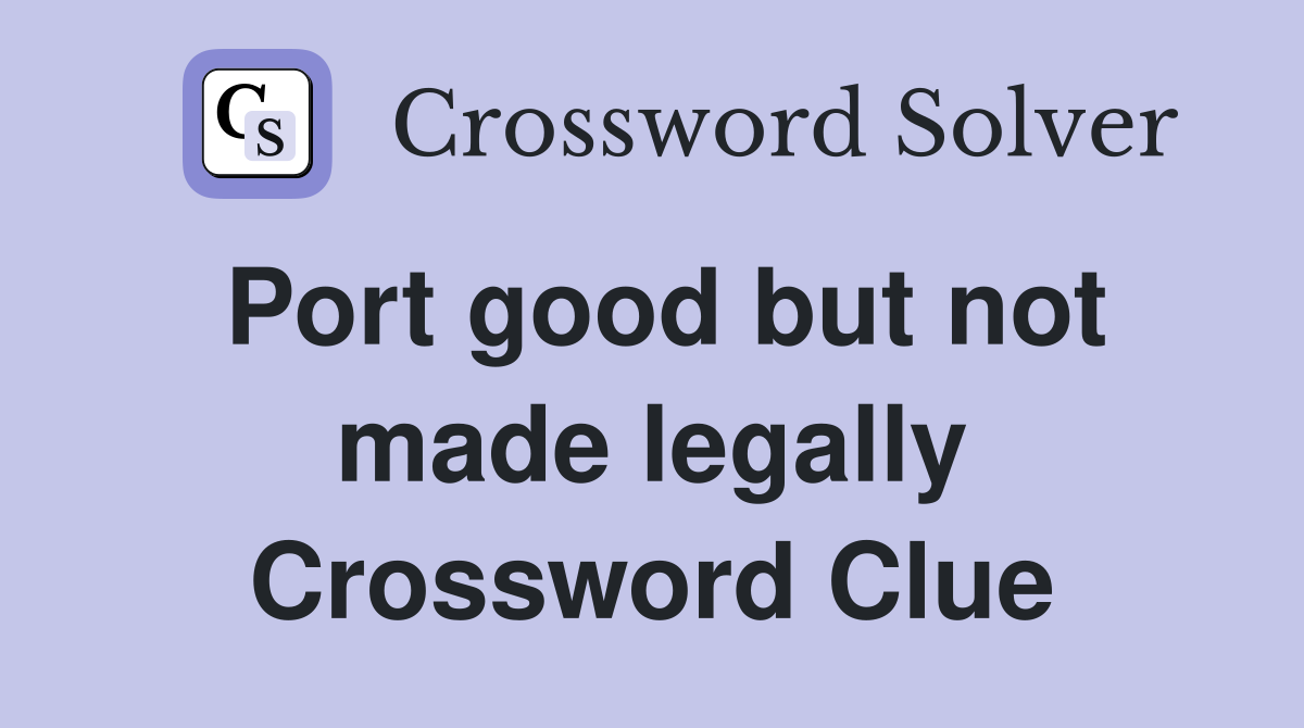 Port good but not made legally Crossword Clue