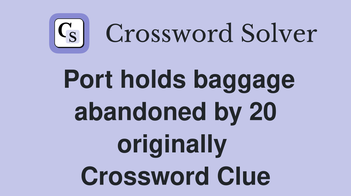 Port holds baggage abandoned by 20 originally  Crossword Clue