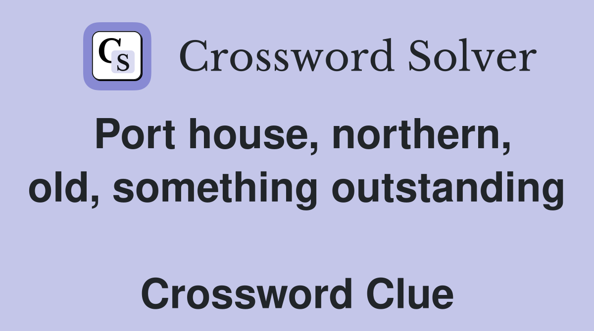Port house, northern, old, something outstanding  Crossword Clue