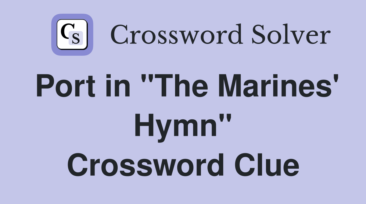 Port in "The Marines' Hymn" Crossword Clue