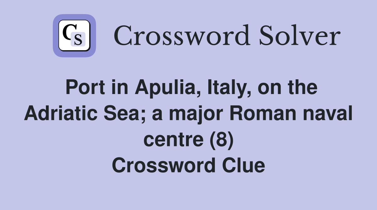 Port in Apulia, Italy, on the Adriatic Sea; a major Roman naval centre (8) Crossword Clue