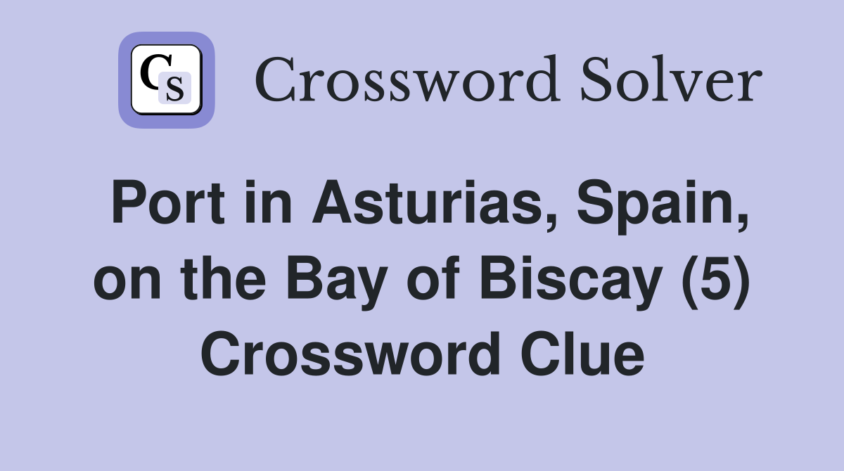Port in Asturias, Spain, on the Bay of Biscay (5) Crossword Clue