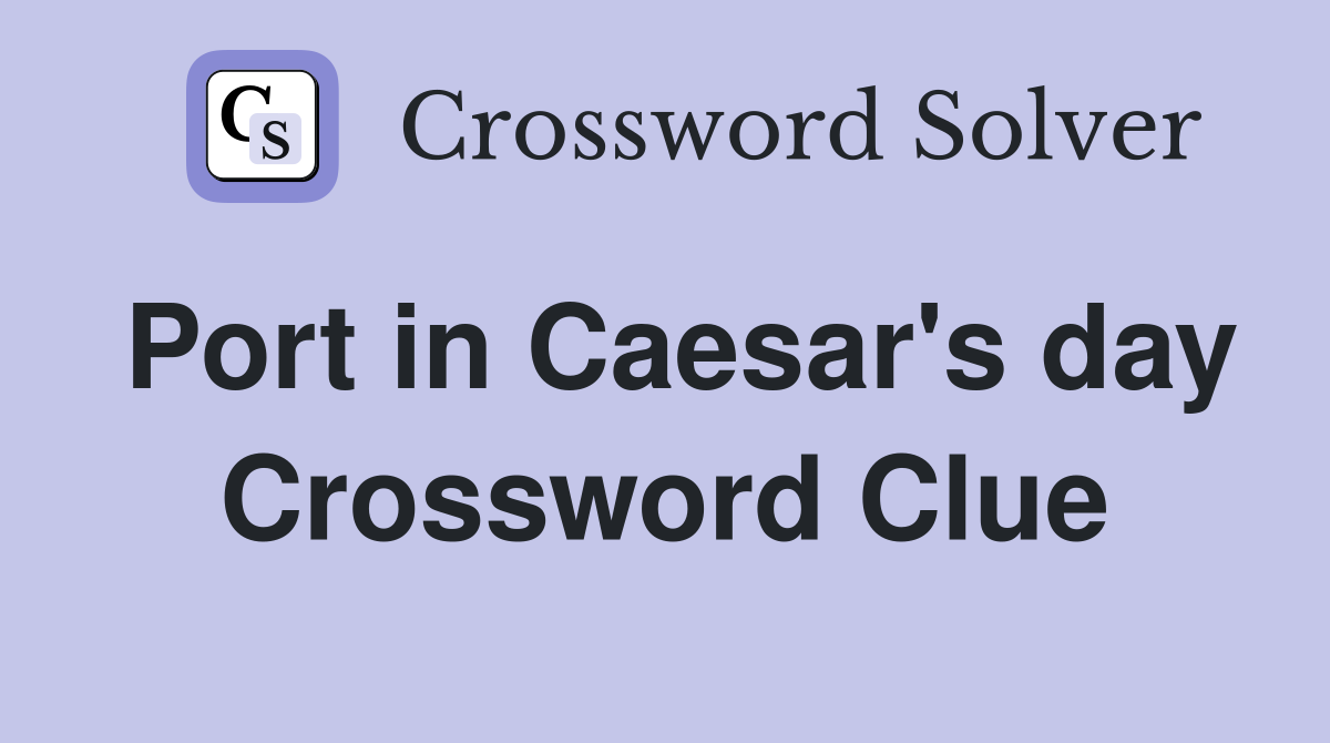 Port in Caesar's day Crossword Clue