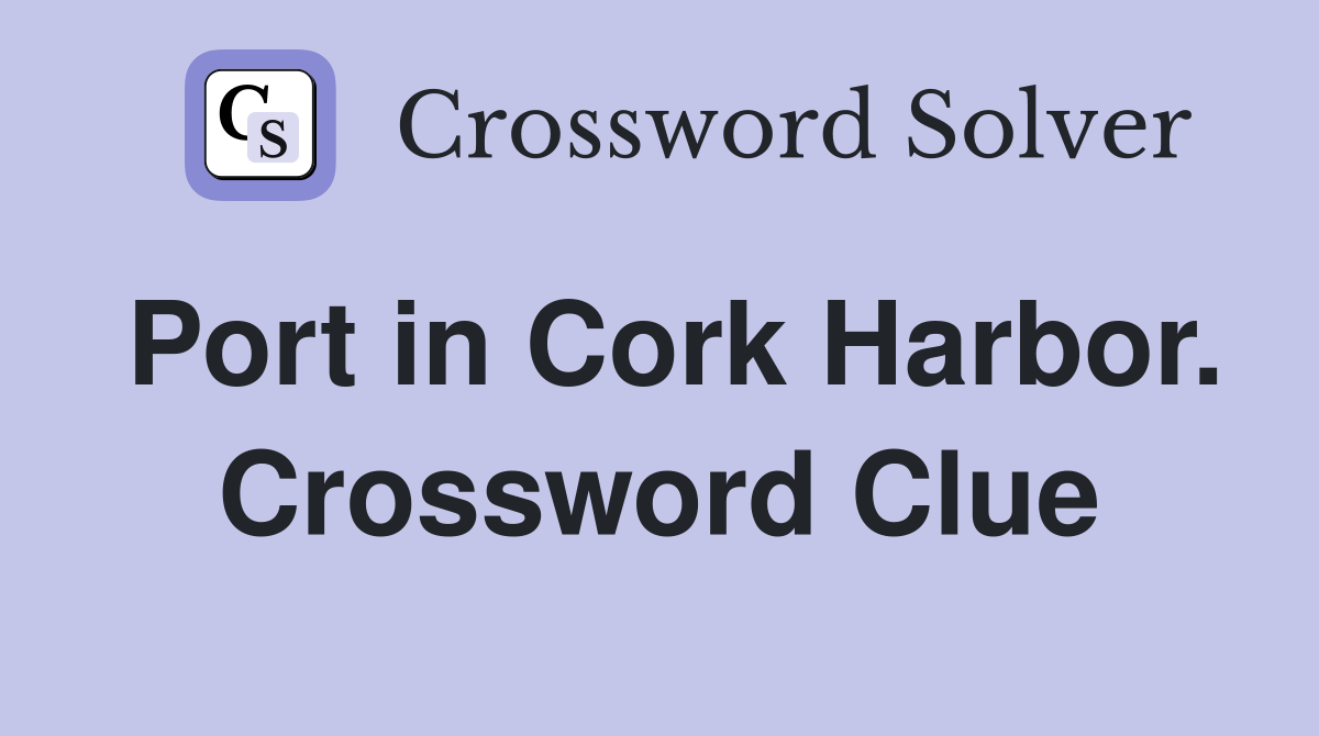 Port in Cork Harbor. Crossword Clue