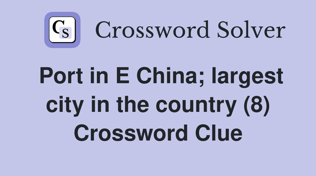 Port in E China; largest city in the country (8) Crossword Clue