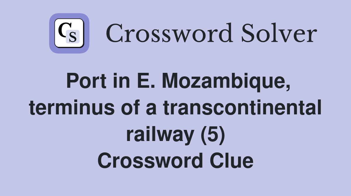 Port in E. Mozambique, terminus of a transcontinental railway (5) Crossword Clue