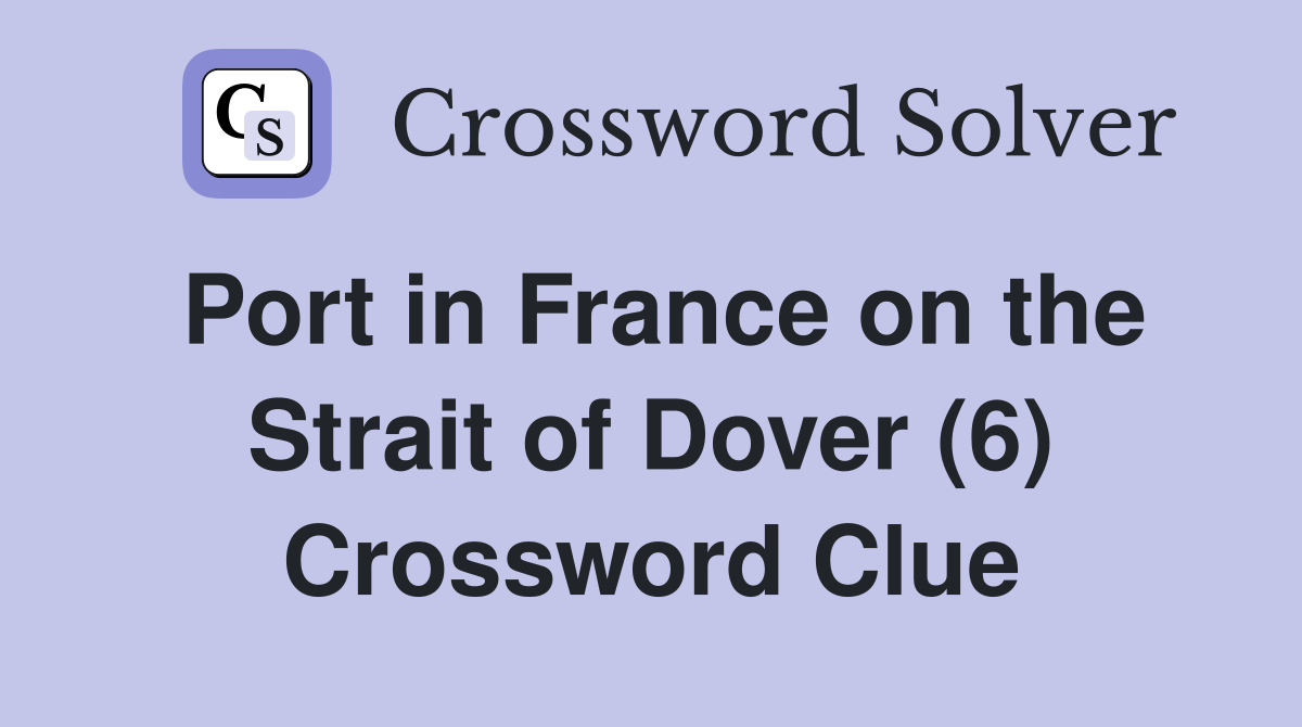 Port in France on the Strait of Dover (6) Crossword Clue