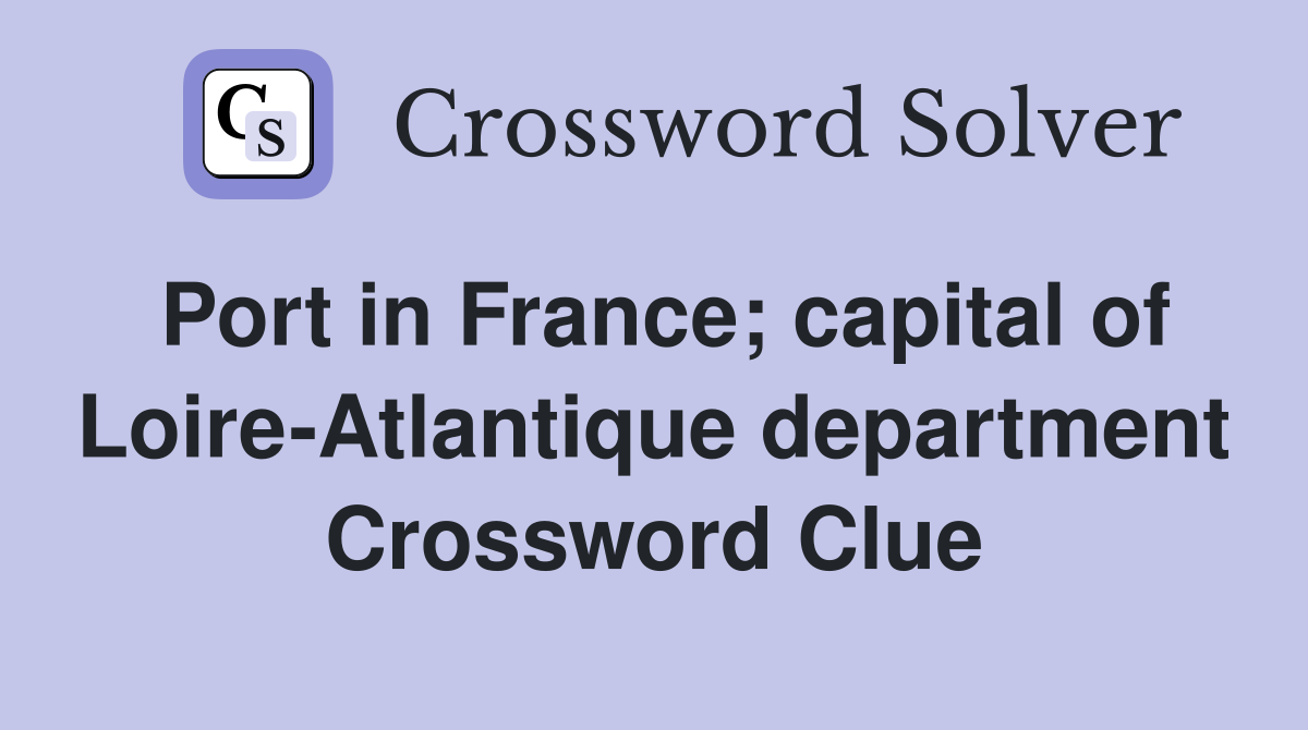 Port in France; capital of Loire-Atlantique department Crossword Clue