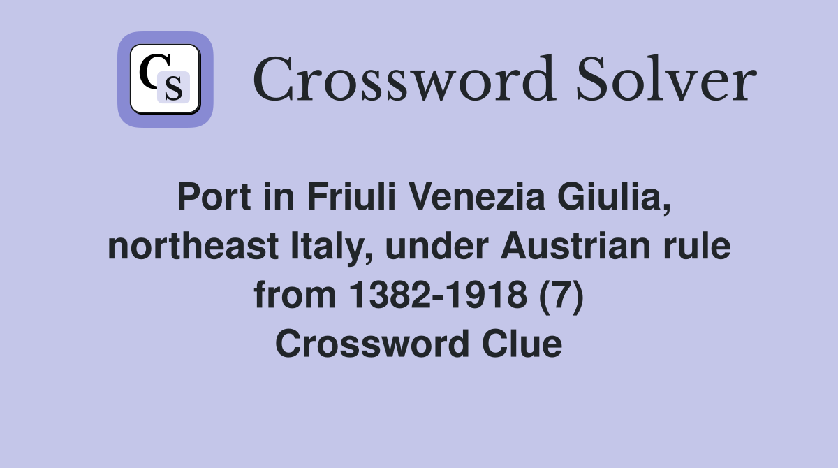 Port in Friuli Venezia Giulia, northeast Italy, under Austrian rule from 1382-1918 (7) Crossword Clue