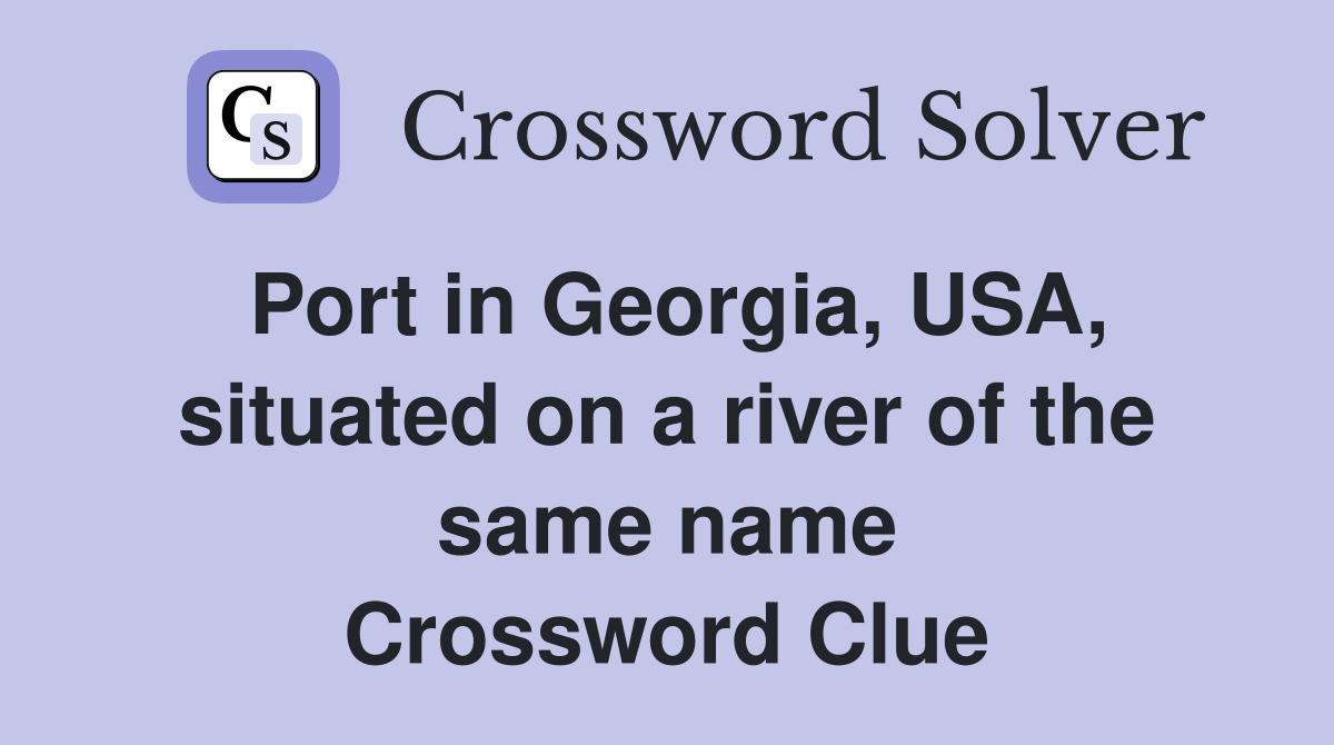 Port in Georgia, USA, situated on a river of the same name Crossword Clue