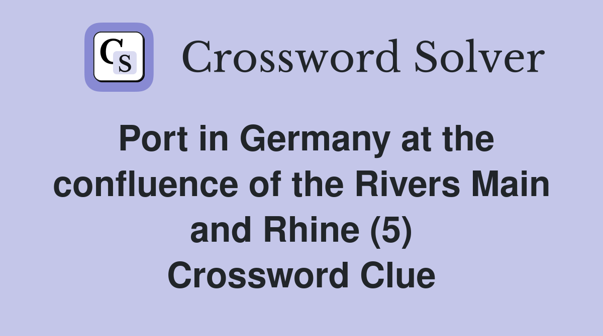 Port in Germany at the confluence of the Rivers Main and Rhine (5) Crossword Clue
