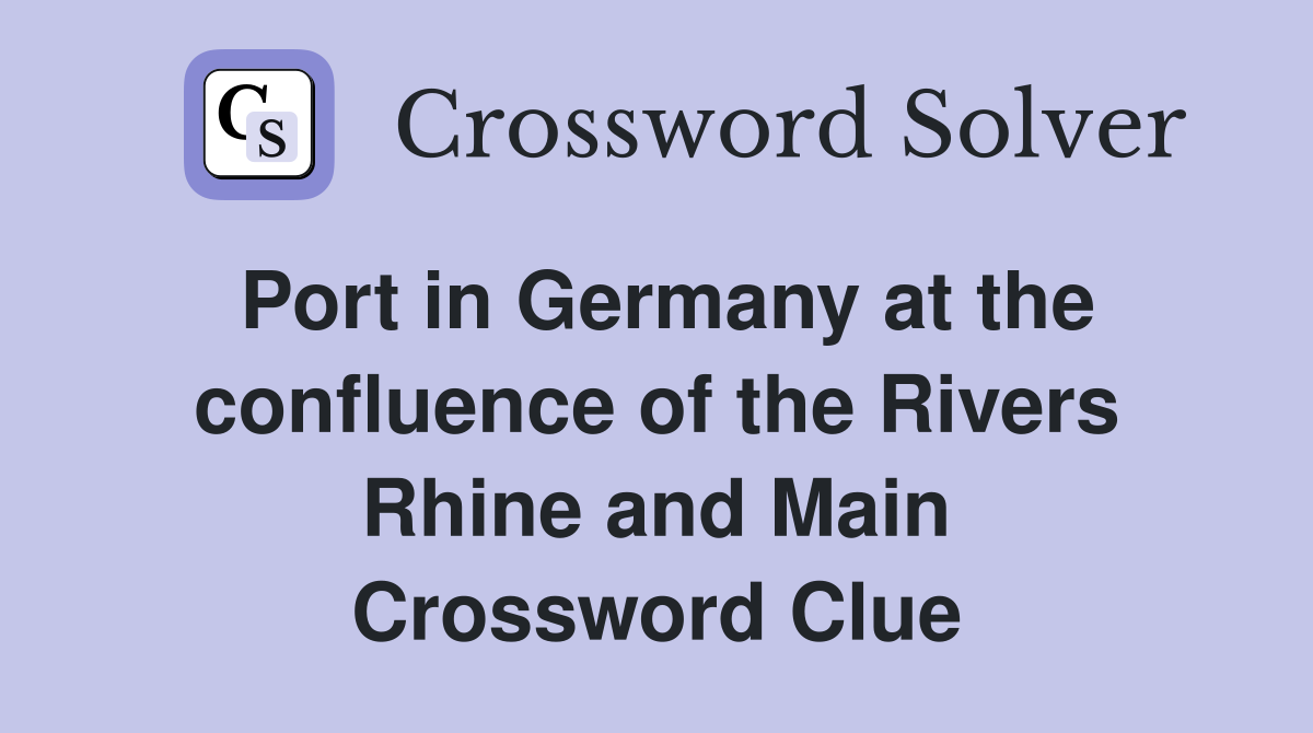 Port in Germany at the confluence of the Rivers Rhine and Main Crossword Clue