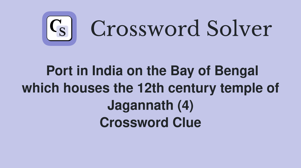 Port in India on the Bay of Bengal which houses the 12th century temple of Jagannath (4) Crossword Clue
