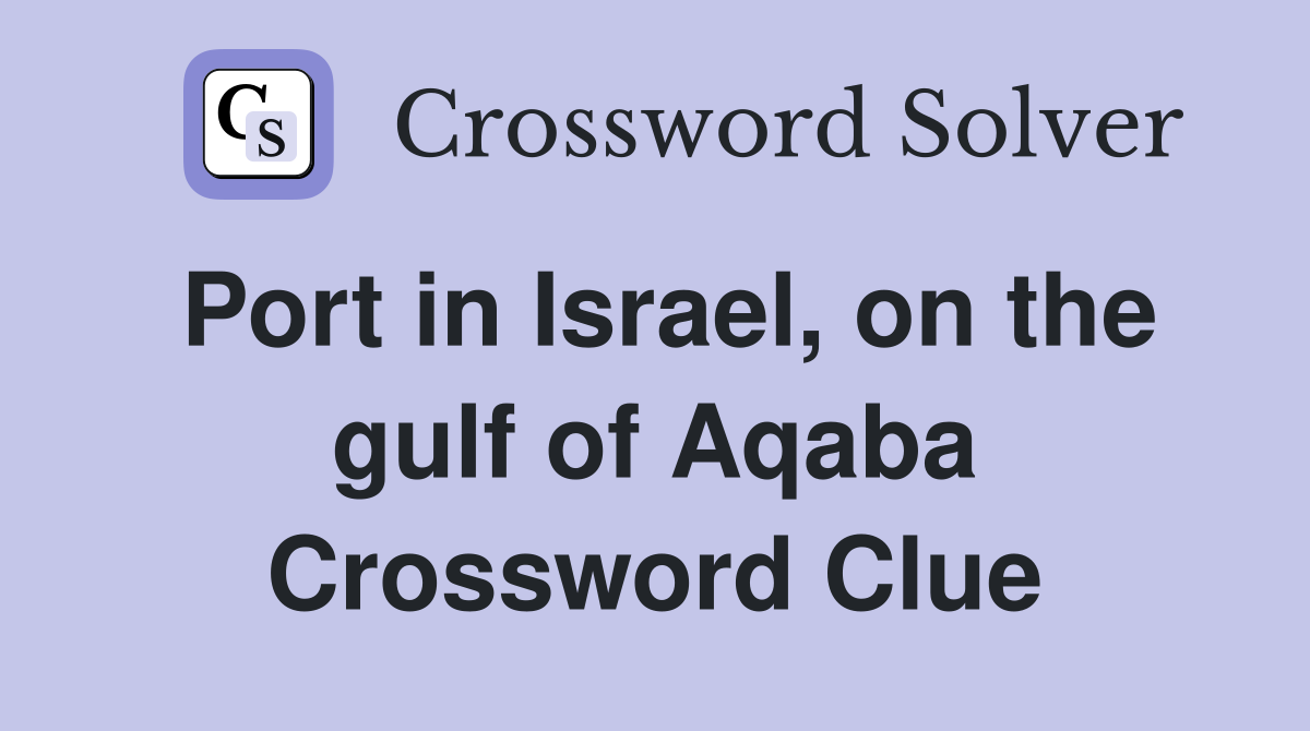 Port in Israel, on the gulf of Aqaba Crossword Clue