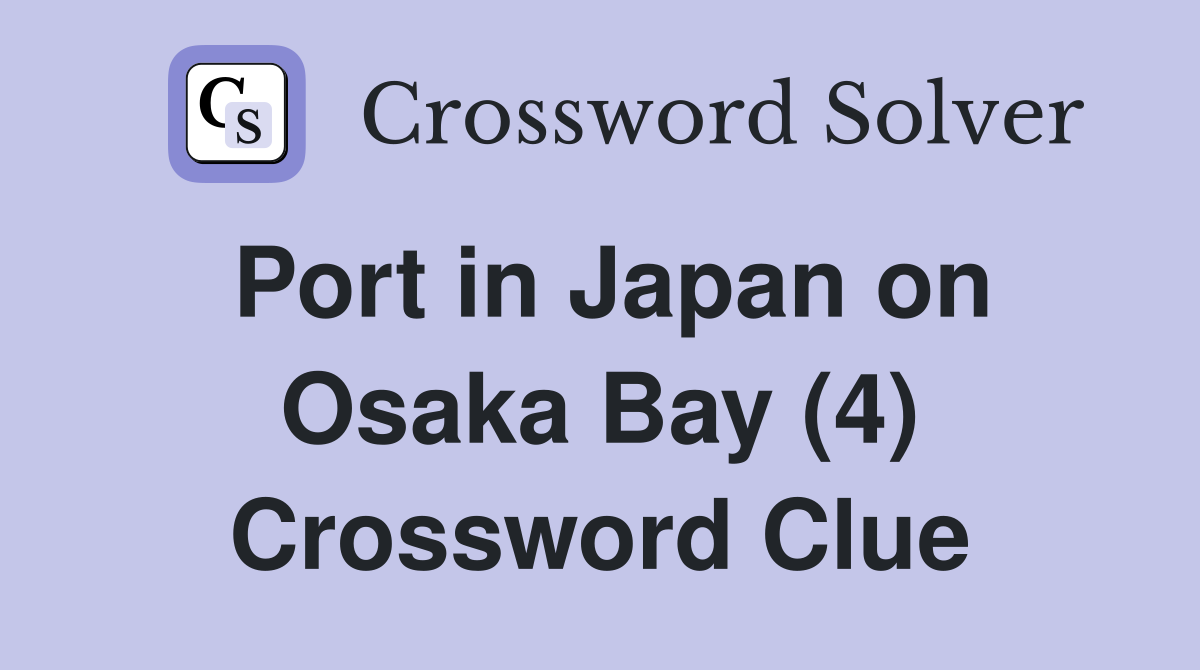 Port in Japan on Osaka Bay (4) Crossword Clue