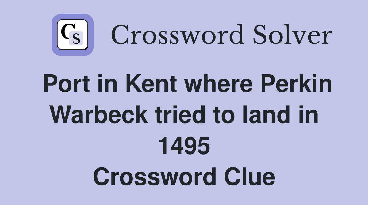 Port in Kent where Perkin Warbeck tried to land in 1495 Crossword Clue