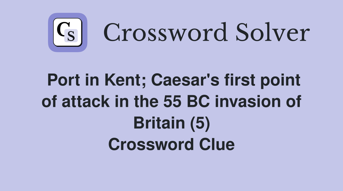 Port in Kent; Caesar's first point of attack in the 55 BC invasion of Britain (5) Crossword Clue